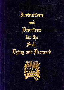 Instructions and Devotions for the Sick, Dying and Deceased (Compiled from Traditional Sources)