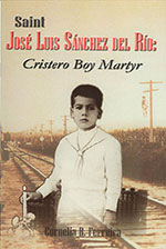 Blessed Jose Luis Sanchez del Rio: Cristero Boy Martyr, by Cornelia R. Ferreira, M.Sc.