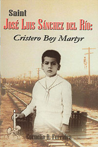 St. José Luis Sánchez del Rio: Cristero Boy Martyr, by Cornelia R. Ferreira, M.Sc.